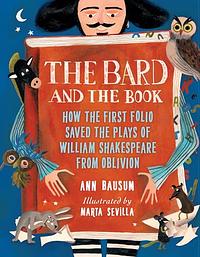 The Bard and the Book: How the First Folio Saved the Plays of William Shakespeare from Oblivion by Ann Bausum