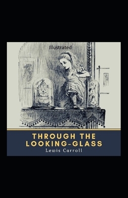 Through the Looking Glass Illustrated by Lewis Carroll