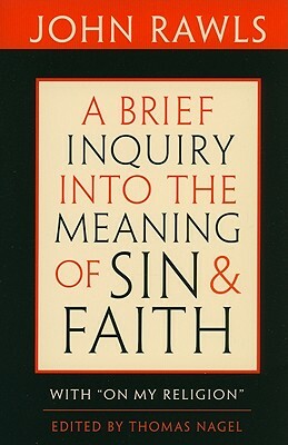 A Brief Inquiry Into the Meaning of Sin and Faith: With "on My Religion" by John Rawls