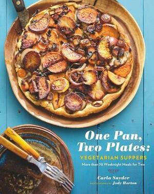 One Pan, Two Plates: Vegetarian Suppers: More Than 70 Weeknight Meals for Two by Carla Snyder, Jody Horton