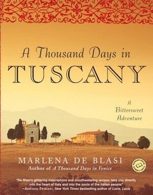 A Thousand Days in Tuscany: A Bittersweet Adventure by Marlena de Blasi