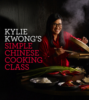 Kylie Kwong's Simple Chinese Cooking Class by Kylie Kwong
