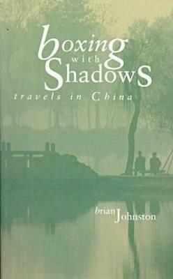 Boxing with Shadows: Travels in China by Brian Johnston
