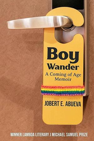 Boy Wander: A Coming of Age Memoir by Jobert E. Abueva