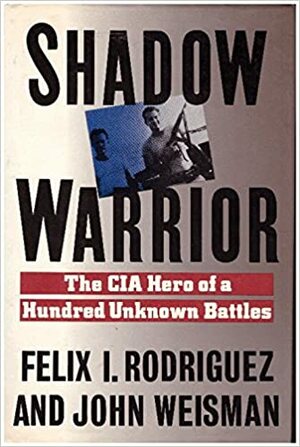 Shadow Warrior: The CIA Hero of a Hundred Unknown Battles by John Weisman, Felix I. Rodriguez