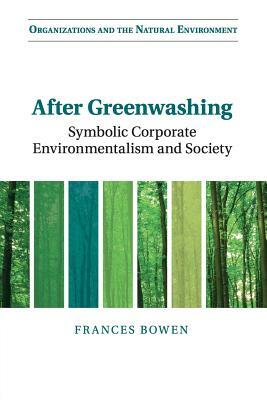 After Greenwashing: Symbolic Corporate Environmentalism and Society by Frances Bowen