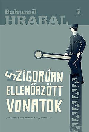 Szigorúan ellenőrzött vonatok by Bohumil Hrabal