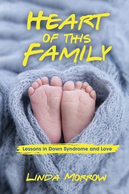 Heart of This Family: Lessons in Down Syndrome and Love by Linda Morrow