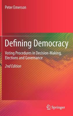 Defining Democracy: Voting Procedures in Decision-Making, Elections and Governance by Peter Emerson