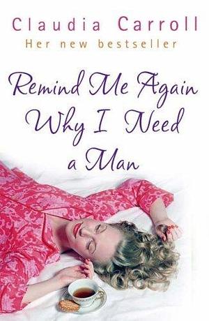 Remind Me Again Why I Need a Man? by Claudia Carroll, Claudia Carroll