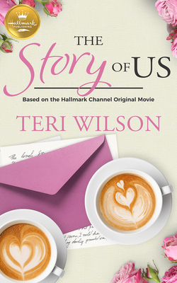 The Story of Us: Based on the Hallmark Channel Original Movie by Teri Wilson