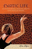 Exotic Life: Laughing Rivers, Dancing Drums and Tangled Hearts by Lisa Alpine