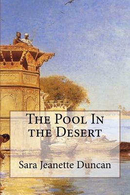 The Pool In the Desert by Sara Jeannette Duncan