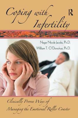 Coping with Infertility: Clinically Proven Ways of Managing the Emotional Roller Coaster by Negar Nicole Jacobs