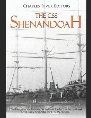 The CSS Shenandoah: The History of the Famous Confederate Raider that Surrendered Over Half a Year After the Civil War Ended by Charles River Editors