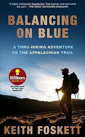 Balancing on Blue: A Thru-Hiking Adventure on the Appalachian Trail by Keith Foskett, Keith Foskett