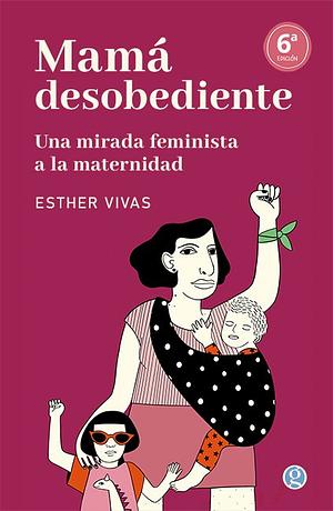 Mamá desobediente by Esther Vivas