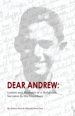 Dear Andrew: Letters and Memoirs of a Holocaust Survivor to His Grandson by Andrew Ross, Deborah Erna Oury
