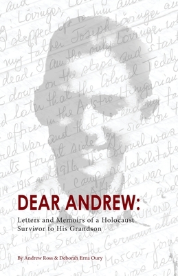 Dear Andrew: Letters and Memoirs of a Holocaust Survivor to His Grandson by Deborah Erna Oury, Andrew Ross