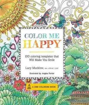 Color Me Happy: 100 Coloring Templates That Will Make You Smile by Lacy Mucklow, Angela Porter