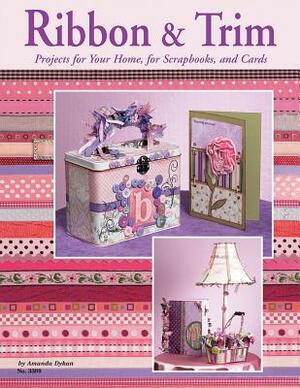 Ribbon & Trim: Projects for Your Home for Scrapbooks and Cards by Suzanne McNeill, Amanda Dykan