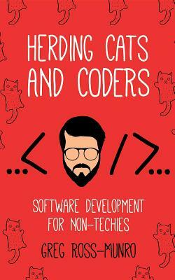 Herding Cats and Coders: Software Development for Non-Techies by Greg Ross-Munro, Canter Marc