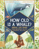 How Old Is a Whale?: Animal Life Spans from the Mayfly to the Immortal Jellyfish by Lily Murray