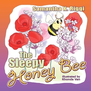 The Sleepy Honey Bee by Samantha K. Riggi