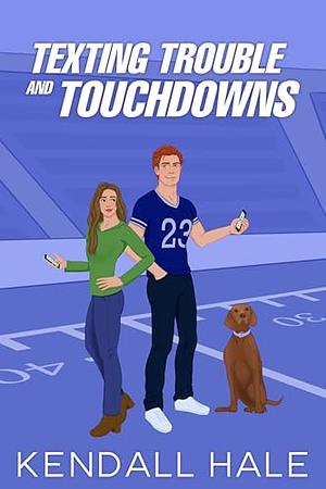 Texting Trouble & Touchdowns by Kendall Hale