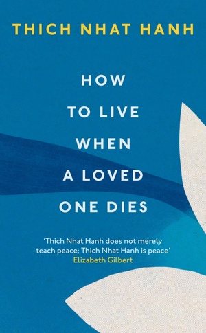 How To Live When A Loved One Dies by Thích Nhất Hạnh