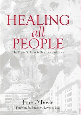 Healing All People: The Roper St. Francis Healthcare Alliance by Jane O'Boyle