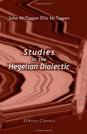 Studies in the Hegelian Dialectic by J.M.E. McTaggart