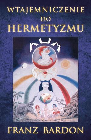 Wtajemniczenie do Hermetyzmu by Franz Bardon