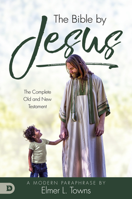 The Bible by Jesus: A Modern Paraphrase by Elmer L. Towns by Elmer Towns