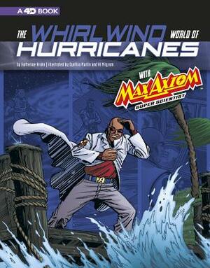 The Whirlwind World of Hurricanes with Max Axiom, Super Scientist: 4D an Augmented Reading Science Experience by Katherine Krohn