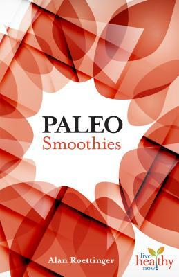 Paleo Smoothies by Alan Roettinger