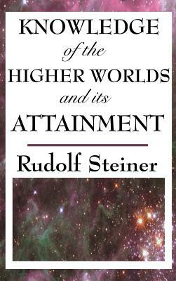 Knowledge of the Higher Worlds and Its Attainment by Rudolf Steiner