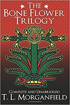 The Bone Flower Trilogy by T.L. Morganfield