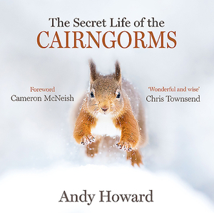 The Secret Life of the Cairngorms by Andy Howard