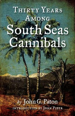Thirty Years Among South Seas Cannibals by John G. Paton