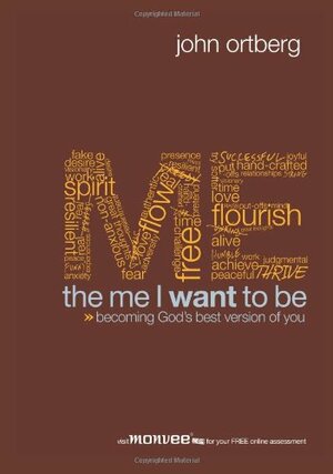 The Me I Want to Be: Becoming God's Best Version of You by John Ortberg