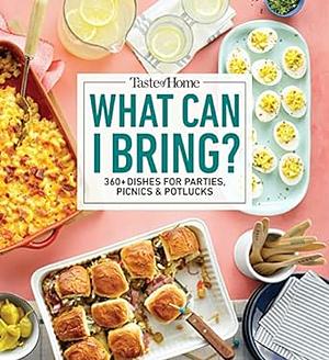 Taste of Home What Can I Bring?: 360+ Dishes for Parties, Picnics &amp; Potlucks by Taste of Home