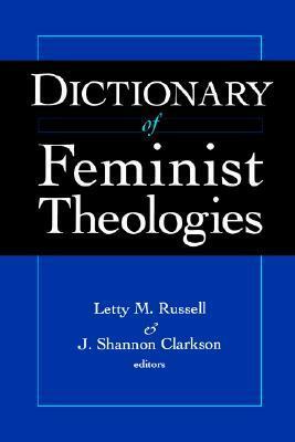 Dictionary of Feminist Theologies by J. Shannon Clarkson, Letty M. Russell, David Russell