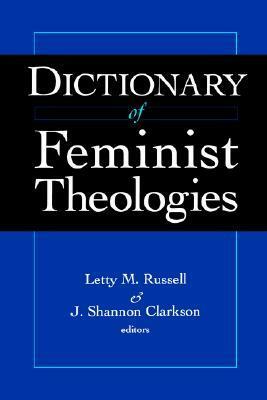 Dictionary of Feminist Theologies by J. Shannon Clarkson, Letty M. Russell, David Russell