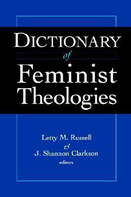 Dictionary of Feminist Theologies by David Russell, J. Shannon Clarkson, Letty M. Russell