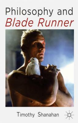 Philosophy and Blade Runner by Timothy Shanahan