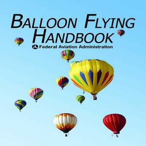 Balloon Flying Handbook by Federal Aviation Administration (FAA)