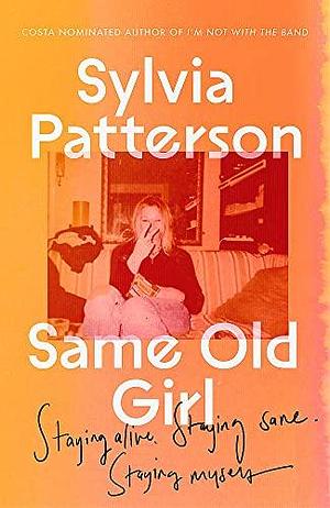 Same Old Girl: Staying Alive, Staying Sane, Staying Myself by Sylvia Patterson