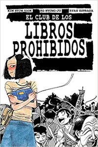 El club de los libros prohibidos (El Club De Los Libros Prohibidos/ Banned Book Club) by Ryan Estrada, Kim Hyun Sook, Ko Hyung-Ju