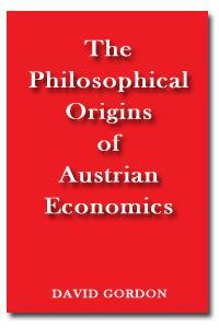 The Philosophical Origins of Austrian Economics by David Gordon